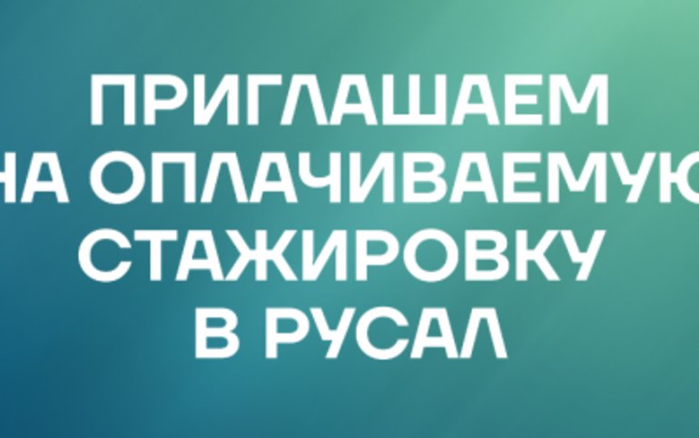 РУСАЛ приглашает на оплачиваемую стажировку «Новое поколение»